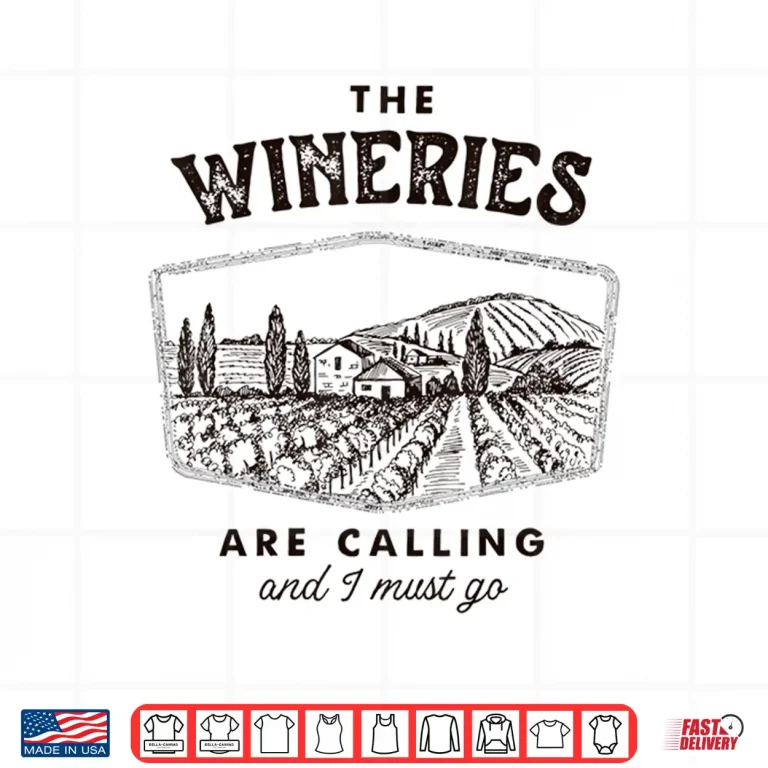 Design The Wineries Are Calling And I Must Go Wine Tasting Lover Shirt