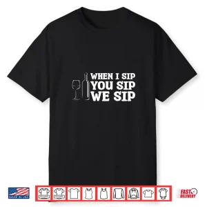 When I Sip You Sip We Sip Wine Drinking Lover Shirt