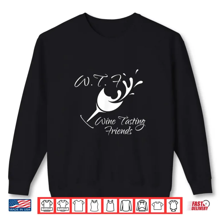 Sweatshirt WTF Wine Tasting Friends T Shirt Funny Birthday Gift