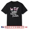Wine Lover Gift Funny Wtf Wine Tasting Friends Drinking Wine Shirt