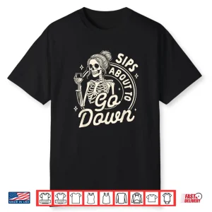 Wine Lover Skeleton Drinking Wine Sips About To Go Down Shirt