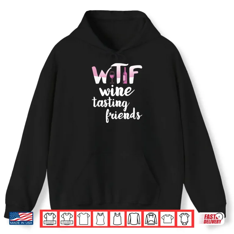 Hoodie Wine Lover Gift Funny WTF Wine Tasting Friends Drinking Wine Shirt