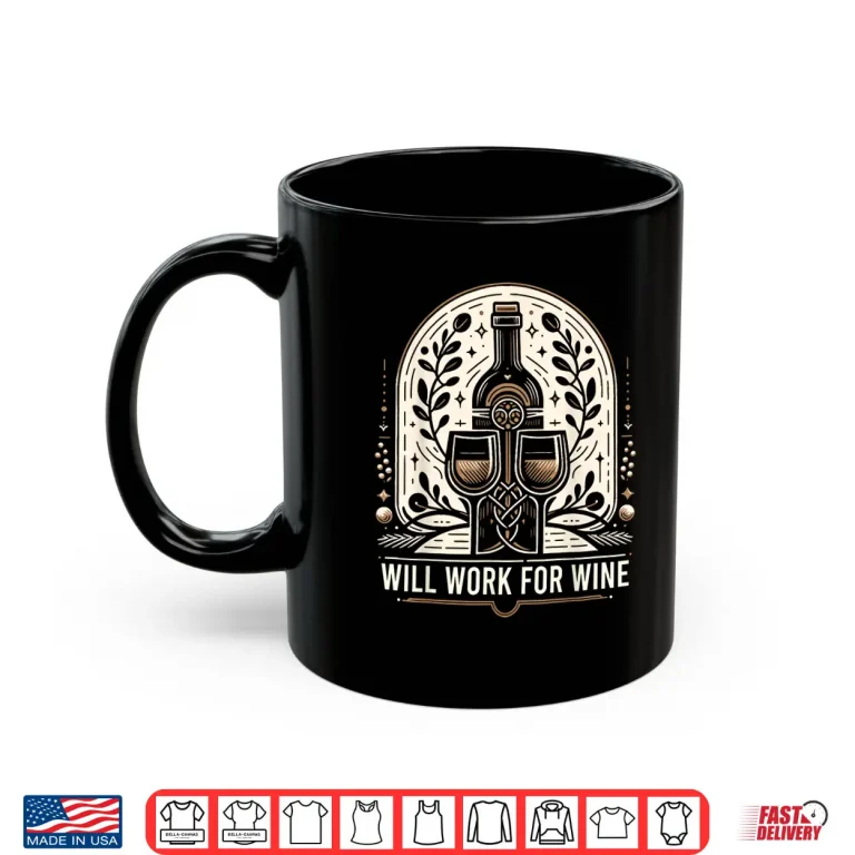Mug Will Work For Wine Lover Designs Shirt