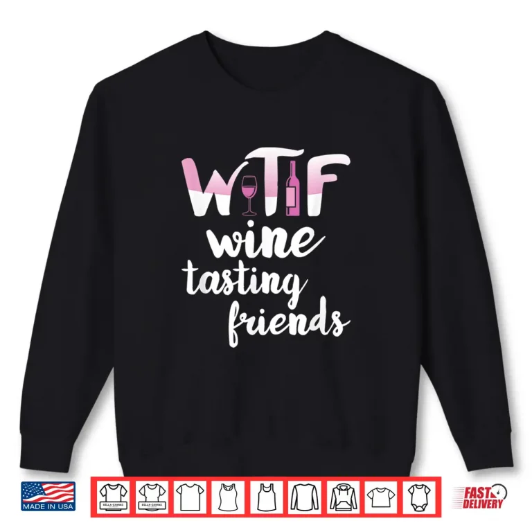Sweatshirt Wine Lover Gift Funny WTF Wine Tasting Friends Drinking Wine Shirt