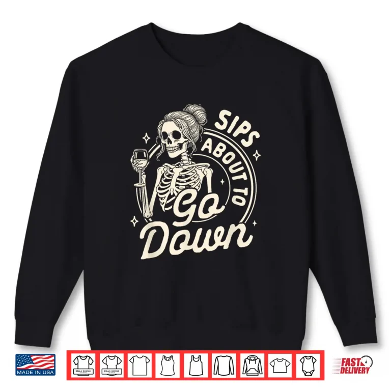Sweatshirt Wine Lover Skeleton Drinking Wine Sips About To Go Down Shirt