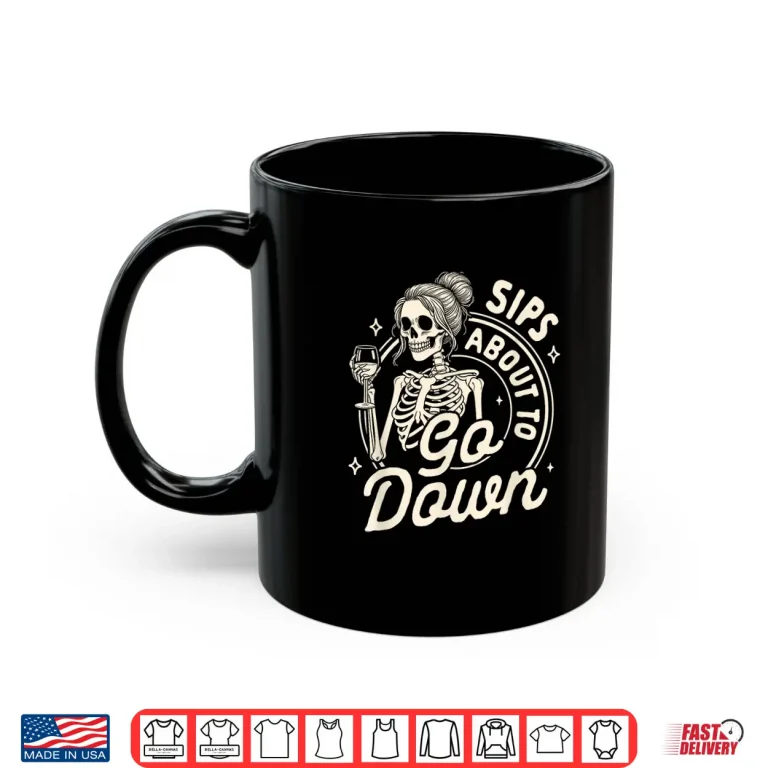 Mug Wine Lover Skeleton Drinking Wine Sips About To Go Down Shirt