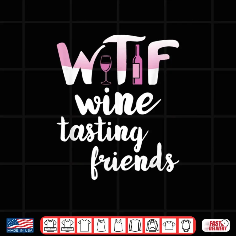 Design Wine Lover Gift Funny WTF Wine Tasting Friends Drinking Wine Shirt