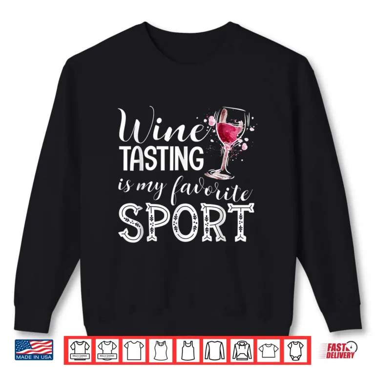 Sweatshirt Wine Tasting Is My Favorite Sport Shirt