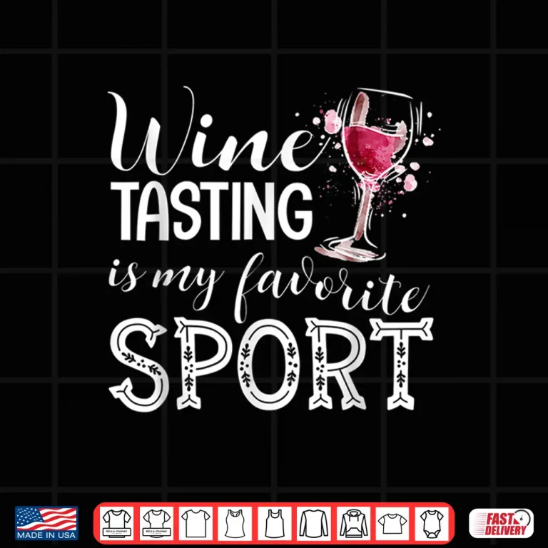 Design Wine Tasting Is My Favorite Sport Shirt