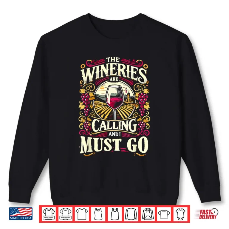 Sweatshirt Wineries Are Calling And I Must Go Wine Tasting Wine Lover Shirt