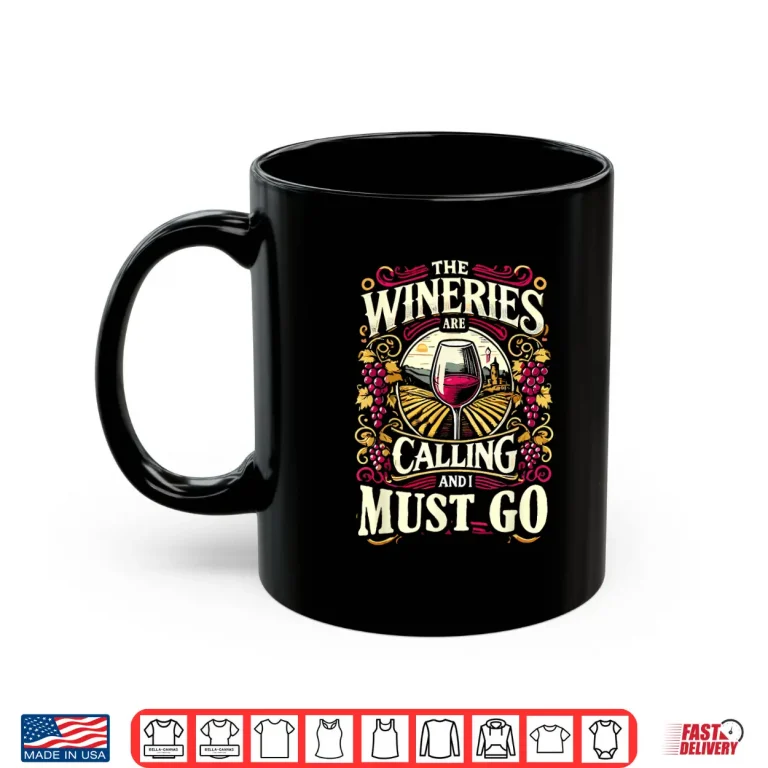 Mug Wineries Are Calling And I Must Go Wine Tasting Wine Lover Shirt