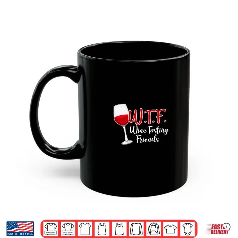 Mug Womens WTF Wine Tasting Friends Shirt Drinking Gift Shirt Shirt