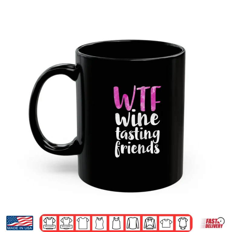 Mug Womens WTF Wine Tasting Friends Shirt Drinking Gift Shirt