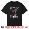 At My Age I Need Glasses Wine Drinking Lover Shirt