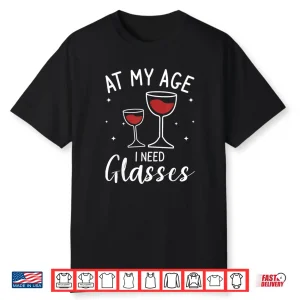 At My Age I Need Glasses Wine Drinking Lover Shirt