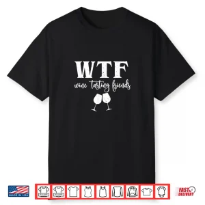 Funny Wtf Wine Tasting Friends Wine Woman Man Shirt