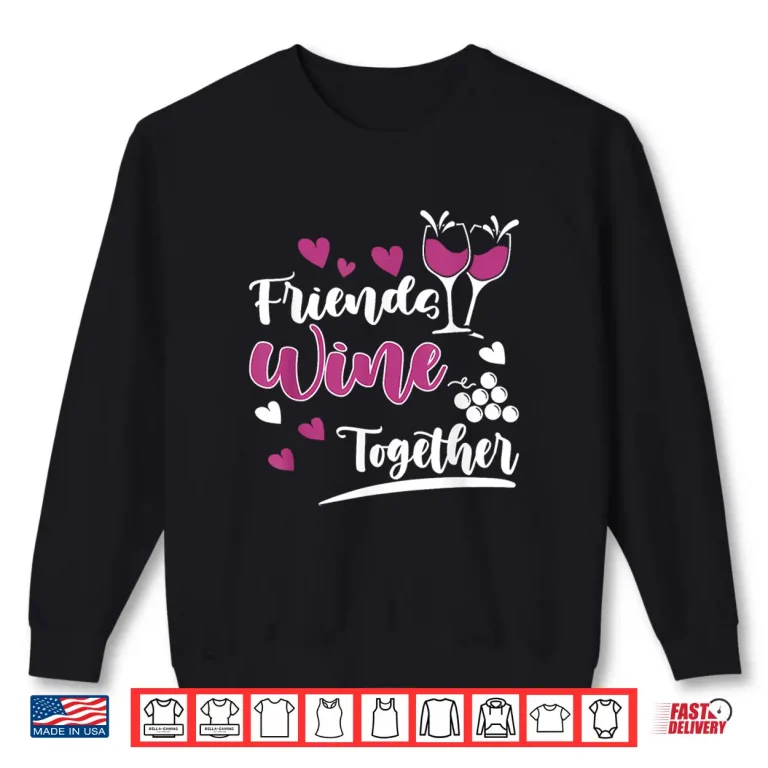 Sweatshirt Friends Wine Together I Wine Professional Statement Shirt