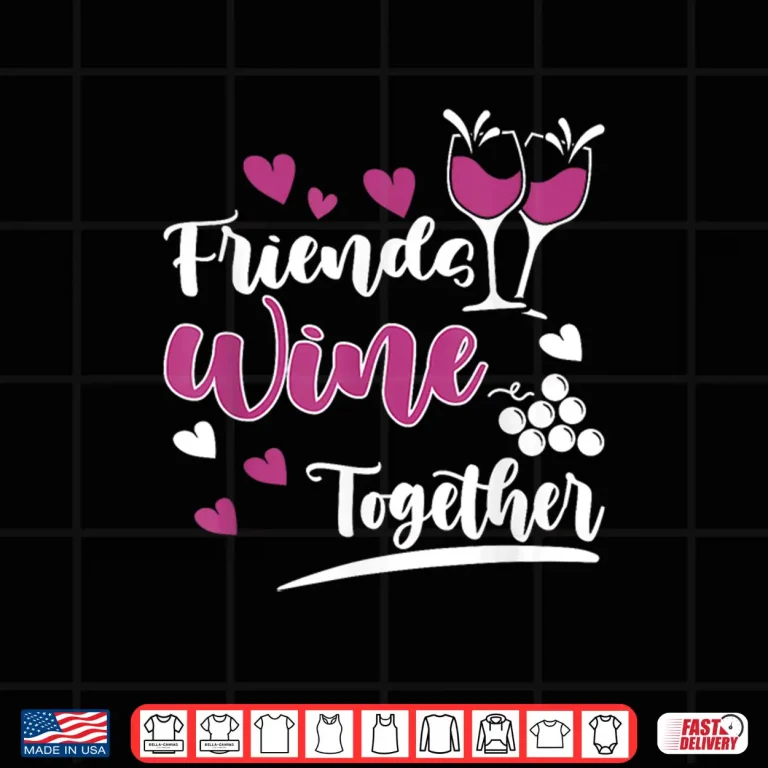 Design Friends Wine Together I Wine Professional Statement Shirt