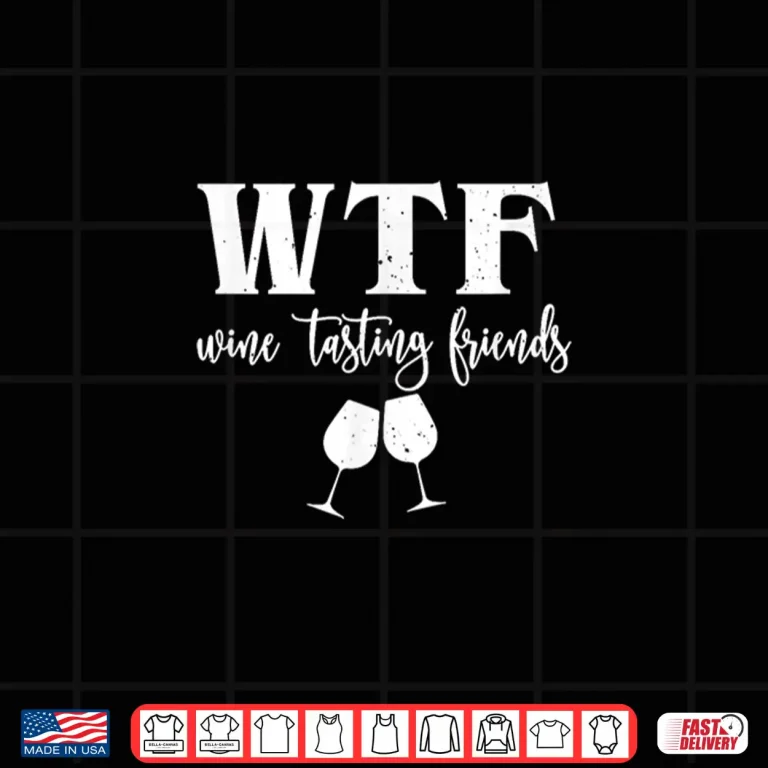Design Funny WTF Wine Tasting Friends Wine Woman Man Shirt