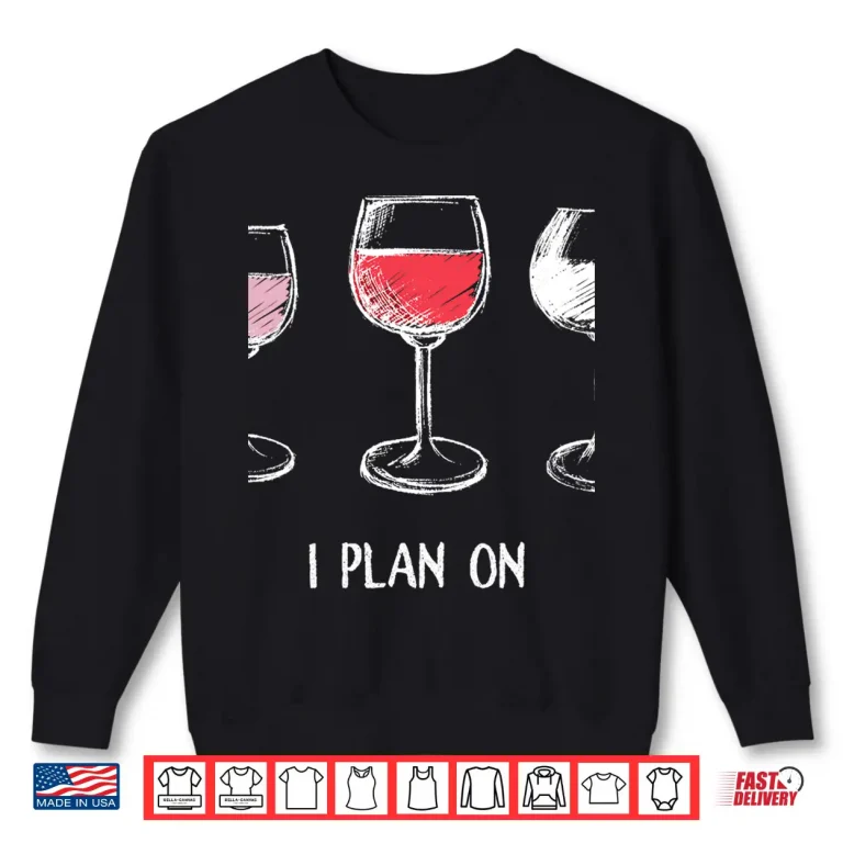 Sweatshirt I Do Have A Retirement Plan I Plan On Wine Tasting Shirt