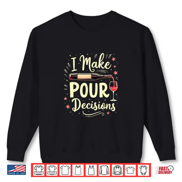 Sweatshirt I Make Pour Decision Wine Drinking Professional Shirt