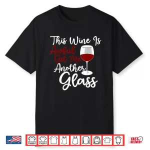 This Wine Is Awful Get Me Another Glass Wine Lover Shirt