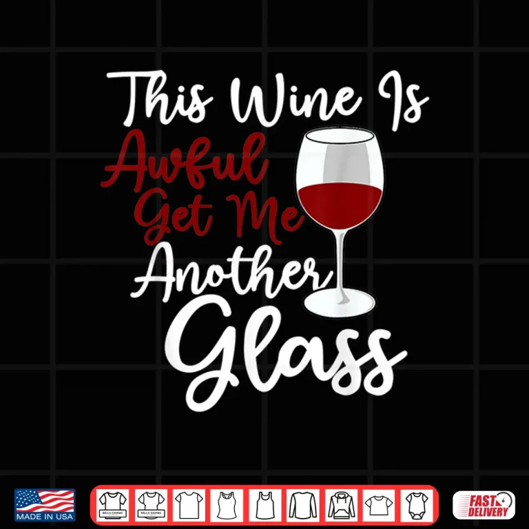 Design This Wine Is Awful Get Me Another Glass Wine Lover Shirt