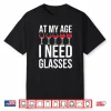 Wine Lover Shirt At My Age I Need Wine Glasses