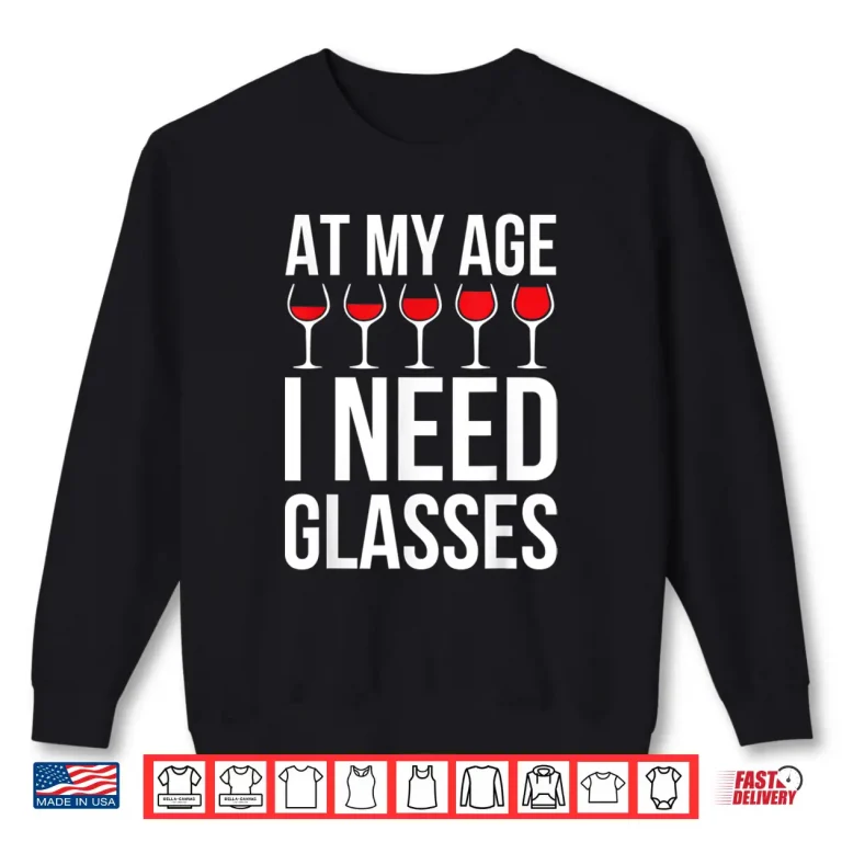 Sweatshirt Wine Lover Shirt At My Age I Need Wine Glasses