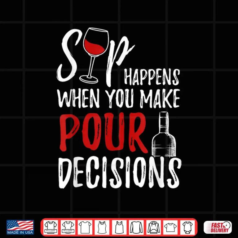 Design Wine Lover Sip Happens Pour Decision Professional Shirt