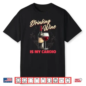 Wine Vino Drinks Alcohol Tasting Funny Cardio Shirt