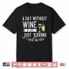 A Day Without Wine Is Like Just Kidding Gift Shirt