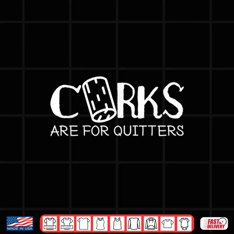 Design Corks Are For Quitters Wine Tasting Wining Vino Shirt
