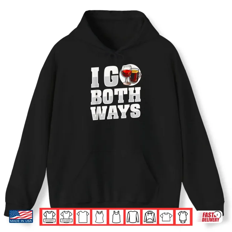Hoodie Funny Wine Alcohol Drinks Vino Tasting I Go Both Ways Shirt