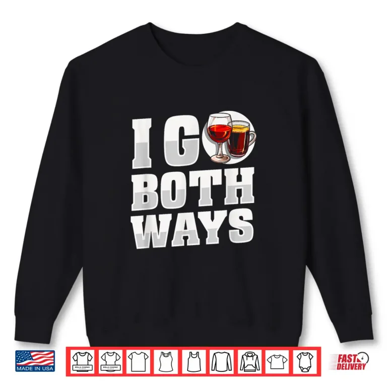 Sweatshirt Funny Wine Alcohol Drinks Vino Tasting I Go Both Ways Shirt