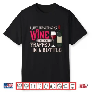 I Just Rescued Some Wine Trapped In A Bottle Shirt