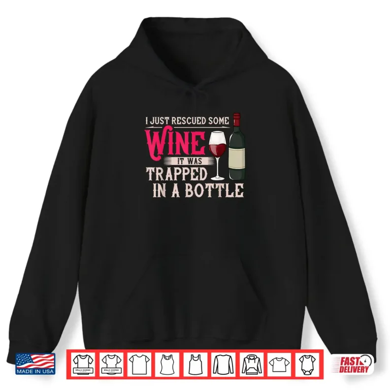 I Just Rescued Some Wine Trapped In A Bottle Shirt 1 Hoodie I Just Rescued Some Wine Trapped In A Bottle Shirt