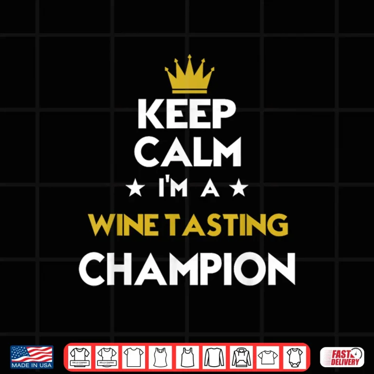 Design Keep Calm Im A Wine Tasting Champion Funny Sport Shirt