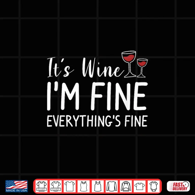 Design Its Wine Im Fine Everything Is Fine Drinking Shirt
