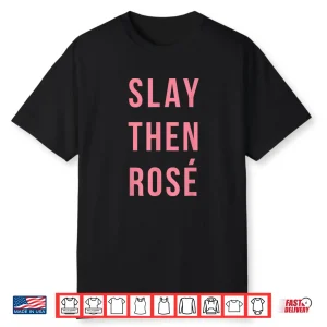 Slay Then Rose Wine Funny Wine Saying Shirt