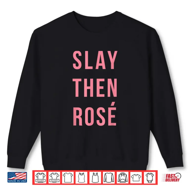 Sweatshirt Slay Then Rose Wine Funny Wine Saying Shirt