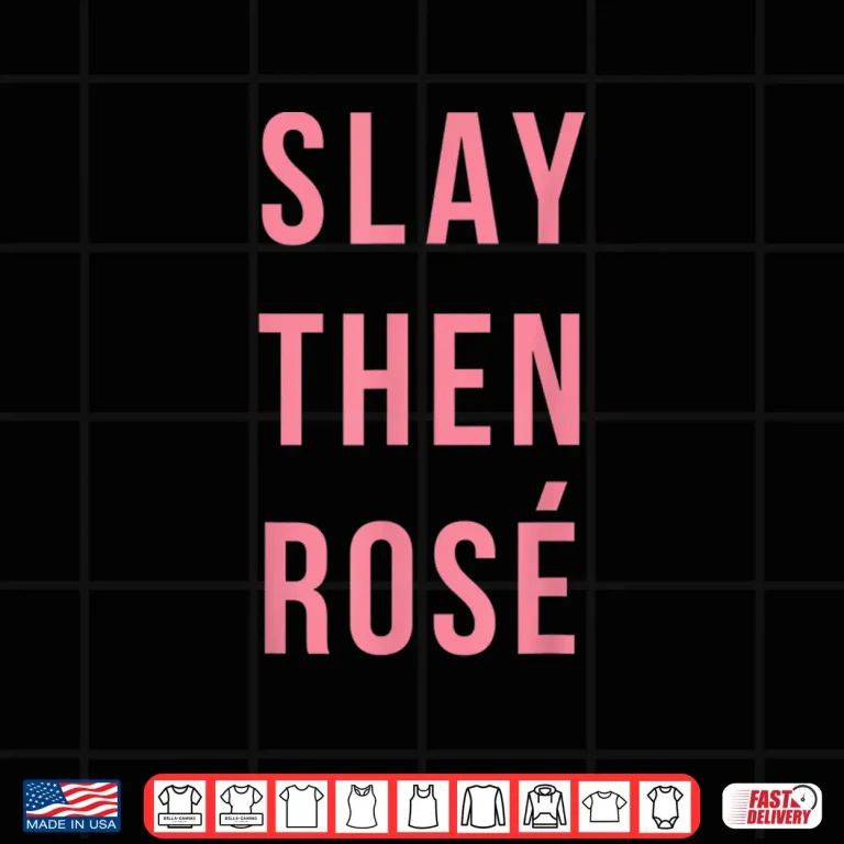 Design Slay Then Rose Wine Funny Wine Saying Shirt