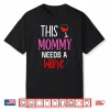 This Mommy Needs Wine Drinker Wines Drinking Shirt