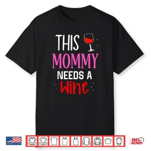 This Mommy Needs Wine Drinker Wines Drinking Shirt