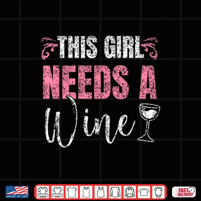 Design This Girl Needs A Wine Drinking Drink Wines Shirt