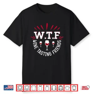 Wtf Wine Tasting Friends Wine Lover Funny Drinking Shirt