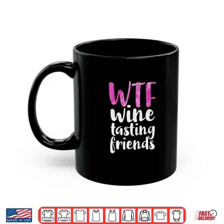Mug WTF Wine Tasting Friends Funny Women Drinking Shirt