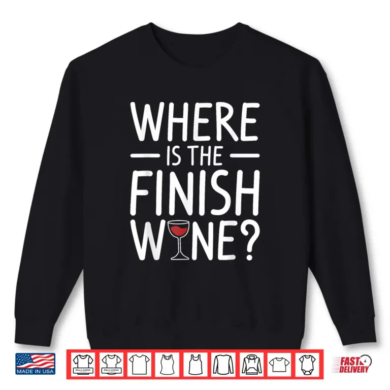 Sweatshirt Where Is The Finish Wine Drinking Professional Shirt