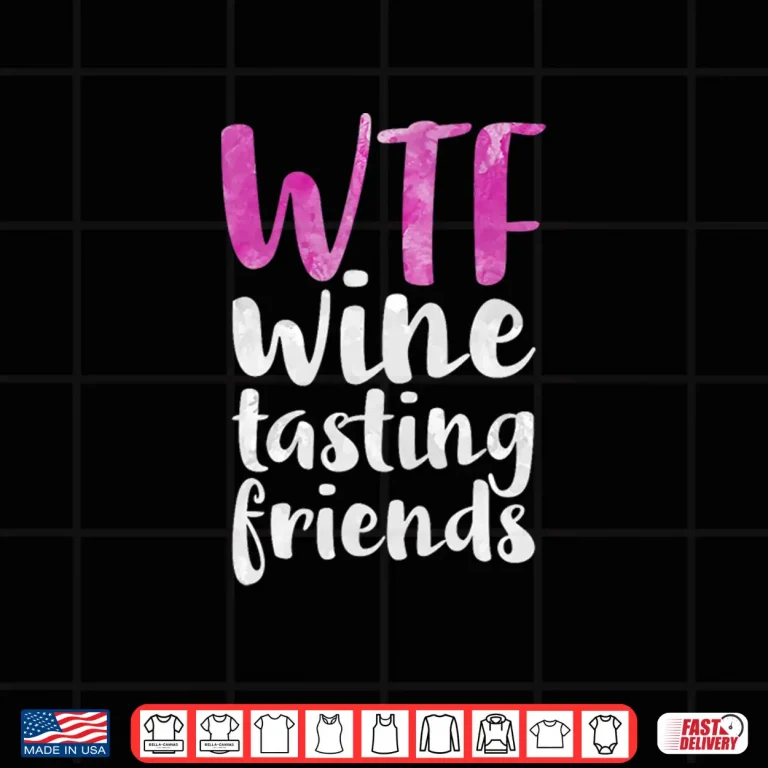 Design WTF Wine Tasting Friends Funny Women Drinking Shirt