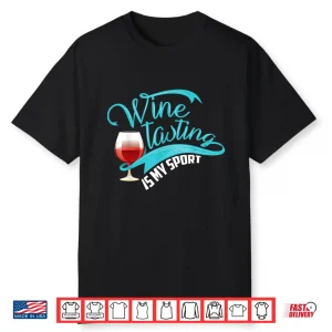 Wine Tasting Is My Sport Cute I Love Wine Gift Shirt
